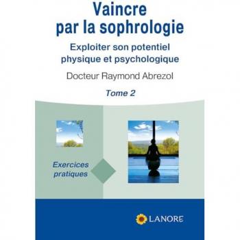 Raymond Abrezol Vaincre Par La Sophrologie : Tome 2, Exploiter Son Potentiel Physique Et Psychologique