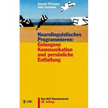 Neurolinguistisches Programmieren: Gelungene Kommunikation und persönliche Entfaltung