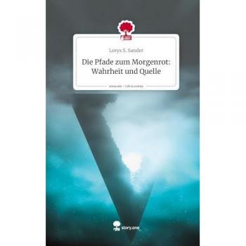 Die Pfade zum Morgenrot: Wahrheit und Quelle. Life is a Story