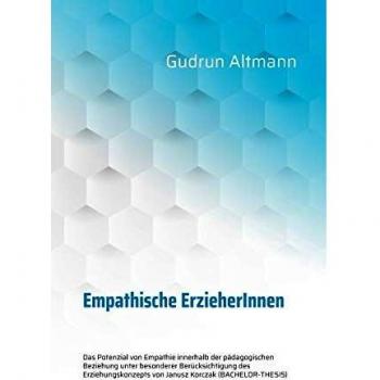Empathische ErzieherInnen: Das Potenzial von Empathie innerhalb der pädagogischen Beziehung unter besonderer Berücksichtigung des Erziehungskonzepts von Janusz Korczak (BACHELOR-THESIS)