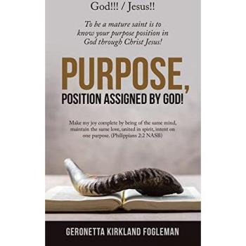 Purpose, Position Assigned by God!: To Be a Mature Saint Is to Know Your Purpose Position in God Through Christ Jesus!