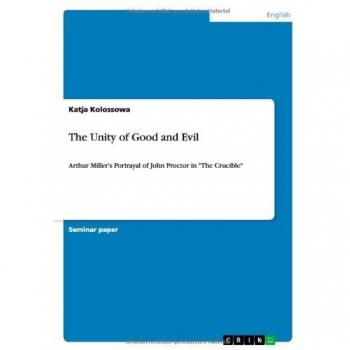 The Unity of Good and Evil: Arthur Miller's Portrayal of John Proctor in The Crucible