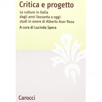 Critica e progetto. Le culture in Italia dagli anni Sessanta a oggi: studi in onore di Alberto Asor Rosa