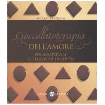 Cioccolatoterapia dell'amore. Per assaporare le relazioni di coppia