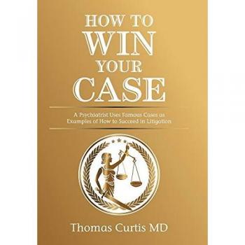 How to Win Your Case: A Psychiatrist Uses Famous Cases as Examples of How to Succeed in Litigation