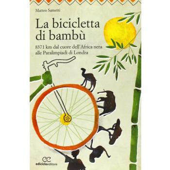 La bicicletta di bambù. 8371 km dal cuore dell'Africa nera alle Paralimpiadi di Londra