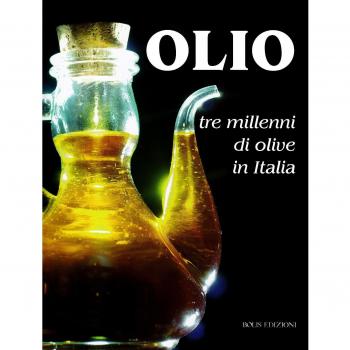 Olio. Tre millenni di olive in Italia