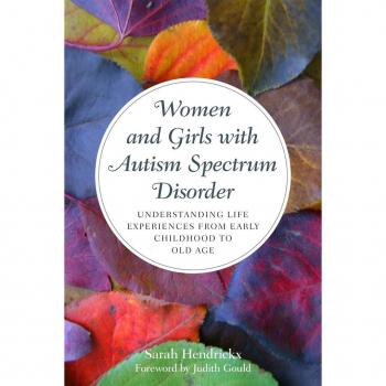 Women and Girls with Autism Spectrum Disorder: Understanding Life Experiences from Early Childhood to Old Age Sarah Hendreickx