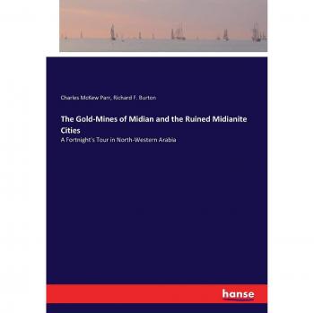 The Gold-Mines of Midian and the Ruined Midianite Cities: A Fortnight's Tour in North-Western Arabia