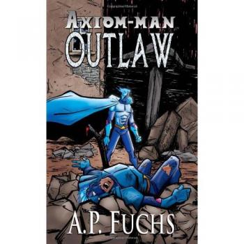 Outlaw: A Superhero Novel [Axiom-Man Saga Book 4]