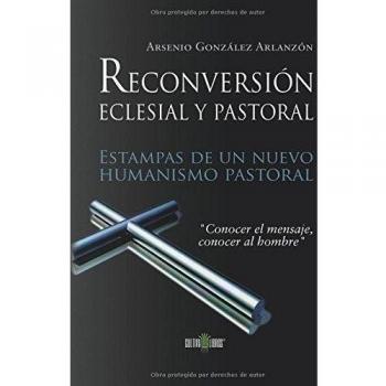 Reconversión eclesial y pastoral. Estampas de un nuevo humanismo pastoral: Estampas de un nuevo humanismo pastoral