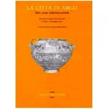 La città di Argo. Mito, storia, tradizioni poetiche. Atti del Convegno internazionale