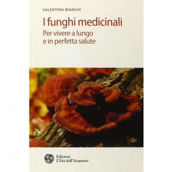 I funghi medicinali. Per vivere a lungo in perfetta salute