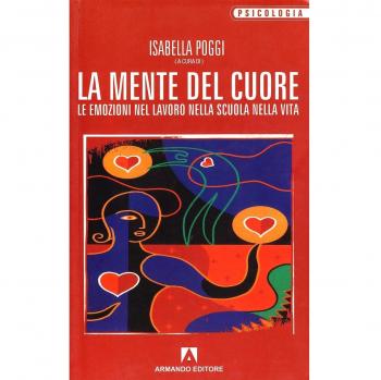 La mente del cuore. Le emozioni nel lavoro, nella scuola, nella vita