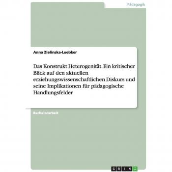 Das Konstrukt Heterogenität. Ein kritischer Blick auf den aktuellen erziehungswissenschaftlichen Diskurs und seine Implikationen für pädagogische Handlungsfelder