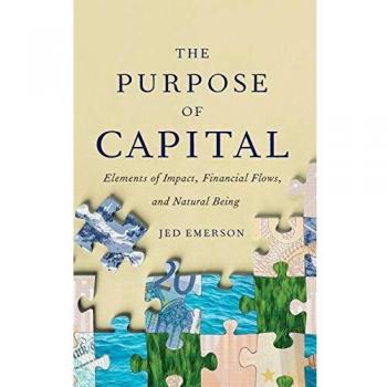Jed Emerson The Purpose Of Capital: Elements Of Impact, Financial Flows, And Natural Being