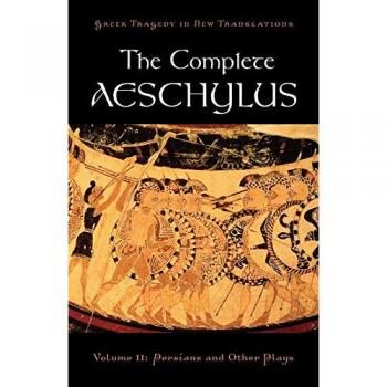 The Complete Aeschylus: Volume II: Persians and Other Plays (Greek Tragedy in New Translations)