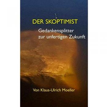 Klaus-Ulrich Moeller Der Skoptimist: Satirische Und Andere Gedanken Zur Zukunft