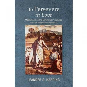 To Persevere in Love: Meditations on the Ministerial Priesthood from an Anglican Perspective