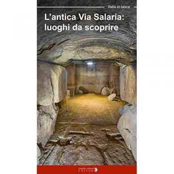 L' antica via Salaria. Luoghi da scoprire. Un viaggio tra lazio e Marche