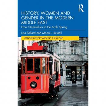 History, Women and Gender in the Modern Middle East: From Orientalism to the Arab Spring (Gender History Around the Globe)