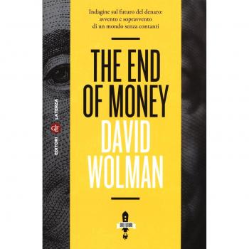 The end of money. Indagine sul futuro del denaro: avvento e sopravvento di un mondo senza contanti