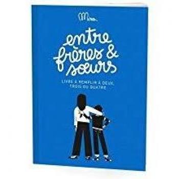 Entre frères et soeurs : livre à remplir à deux, trois ou quatre