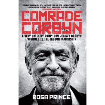 Comrade Corbyn: A Very Unlikely Coup: How Jeremy Corbyn Stormed to the Labour Le
