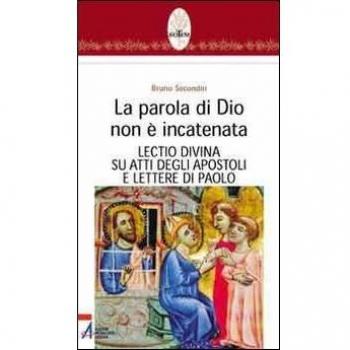 La parola di Dio non è incatenata. Lectio divina su Atti degli Apostoli e Lettere di Paolo