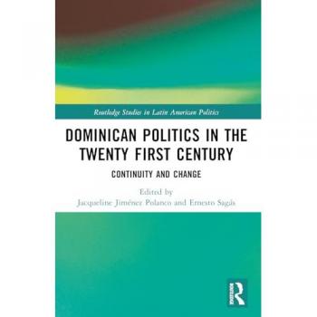 Dominican Politics in the Twenty First Century: Continuity and Change (Routledge Studies in Latin American Politics)