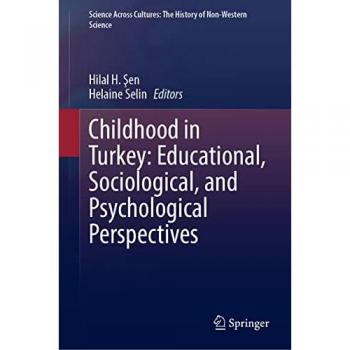 Childhood in Turkey: Educational, Sociological, and Psychological Perspectives (Science Across Cultures: The History of Non-Western Science, 11, Band 11)