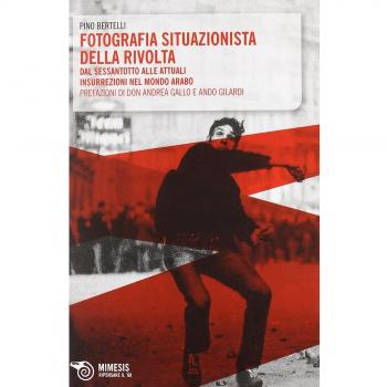 Fotografia situazionista della rivolta. Dal Sessantotto alle attuali insurrezioni nel mondo arabo