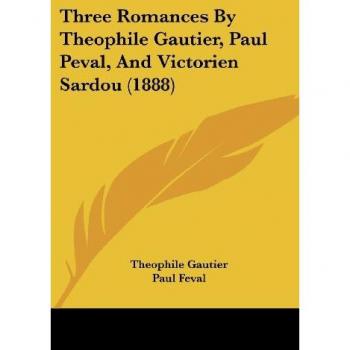 Three Romances By Theophile Gautier, Paul Peval, And Victorien Sardou (1888)