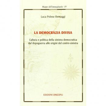 La democrazia divisa. Cultura e politica della sinistra democratica dal dopoguerra alle origini del centro-sinistra