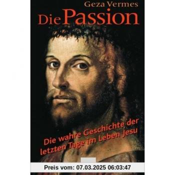 Geza Vermes Die Passion. Die Wahre Geschichte Der Letzten Tage Im Leben Jesu