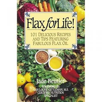 Flax For Life! : 101 Delicious Recipes and Tips Featuring Fabulous Flax Oil, by Jade Beutler R. C. P.