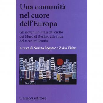 Una comunità nel cuore dell'Europa. Gli sloveni in Italia dal crollo del Muro di Berlino alle sfide del terzo millennio