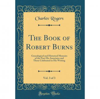 The Book of Robert Burns, Vol. 3 of 3: Genealogical and Historical Memoirs of the Poet His Associates and Those Celebrated in His Writing