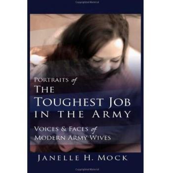 Portraits of the Toughest Job in the Army : Voices and Faces of Modern Army Wives, by Janelle H. Mock
