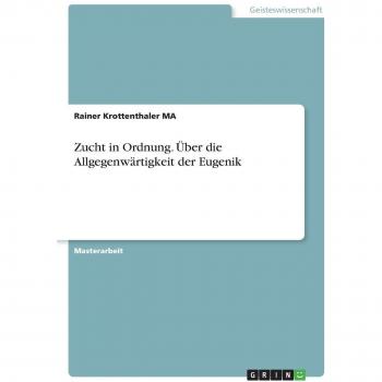 Zucht in Ordnung. Über die Allgegenwärtigkeit der Eugenik