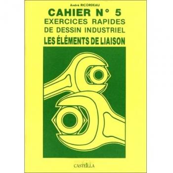 Exercices rapides de dessin industriel. Vol. 5. Les éléments de liaison