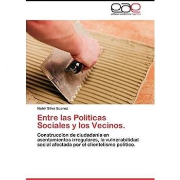 Entre las Politicas Sociales y los Vecinos.: Construccion de ciudadania en asentamientos irregulares, la vulnerabilidad social afectada por el clientelismo politico.