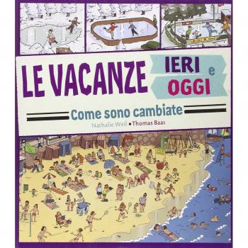 Le vacanze ieri e oggi. Come sono cambiate. Ediz. illustrata