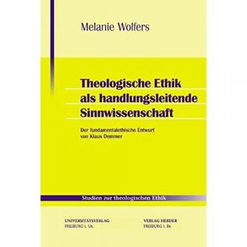 Theologische Ethik als handlungsleitende Sinnwissenschaft: Der fundamentalethische Entwurf von Klaus Demmer