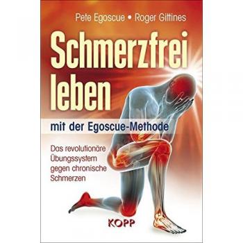 Schmerzfrei leben mit der Egoscue-Methode: Das revolutionäre Übungssystem gegen