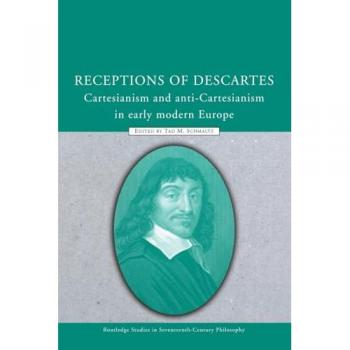Receptions of Descartes: Cartesianism and Anti-Cartesianism in Early Modern Europe (Routledge Studies in Seventeenth-Century Philosophy)
