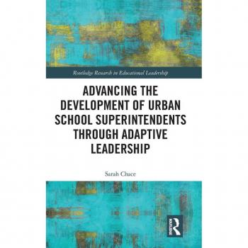 Advancing the Development of Urban School Superintendents through Adaptive Leadership (Routledge Research in Educational Leadership)