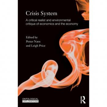Crisis System: A critical realist and environmental critique of economics and the economy (Ontological Explorations)