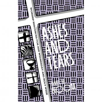 Ashes and Tears: Worship Resources for Ash Wednesday and Holy Week