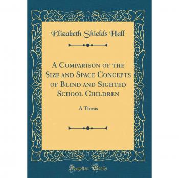 A Comparison of the Size and Space Concepts of Blind and Sighted School Children: A Thesis